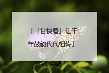 「甘快看」让千年鼓韵代代相传