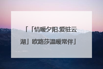 「情暖夕阳.爱驻云湖」欧路莎温暖常伴