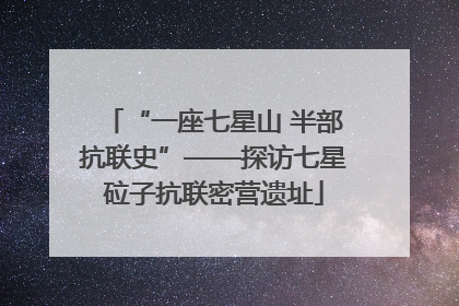 “一座七星山 半部抗联史”——探访七星砬子抗联密营遗址