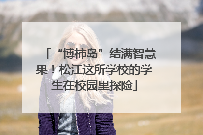 “博柿岛”结满智慧果！松江这所学校的学生在校园里探险