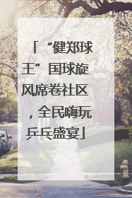 “健郑球王”国球旋风席卷社区，全民嗨玩乒乓盛宴