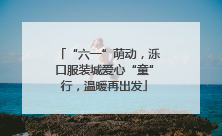 “六一”萌动，泺口服装城爱心“童”行，温暖再出发