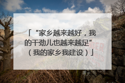 “家乡越来越好，我的干劲儿也越来越足”（我的家乡我建设）
