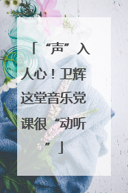 “声”入人心！卫辉这堂音乐党课很“动听”