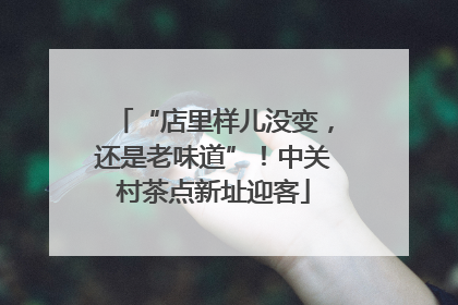 “店里样儿没变，还是老味道”！中关村茶点新址迎客