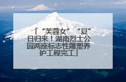 “芙蓉女”“夏”日归来！湖南烈士公园两座标志性雕塑养护工程完工