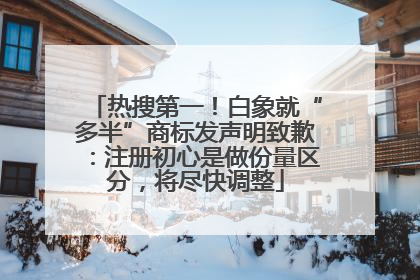 热搜第一！白象就“多半”商标发声明致歉：注册初心是做份量区分，将尽快调整