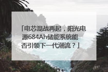 电芯混战再起，阳光电源684Ah储能系统能否引领下一代潮流？