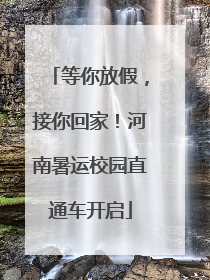 等你放假，接你回家！河南暑运校园直通车开启