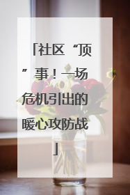 社区“顶”事！一场危机引出的暖心攻防战