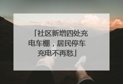 社区新增四处充电车棚，居民停车充电不再愁