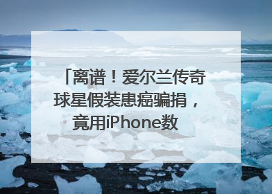 离谱！爱尔兰传奇球星假装患癌骗捐，竟用iPhone数据线“插管”