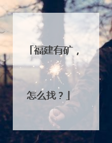 福建有矿，怎么找？