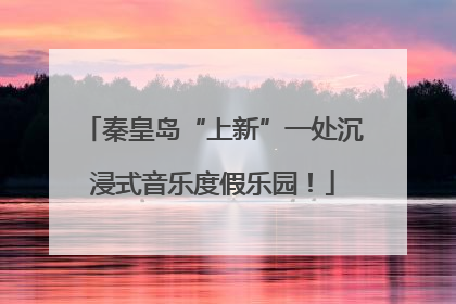 秦皇岛“上新”一处沉浸式音乐度假乐园！