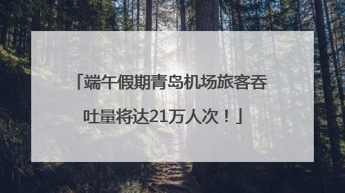 端午假期青岛机场旅客吞吐量将达21万人次！