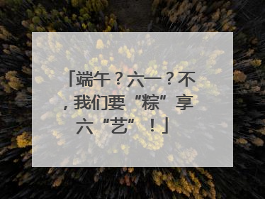 端午？六一？不，我们要“粽”享六“艺”！