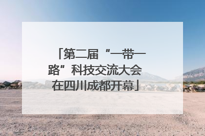 第二届“一带一路”科技交流大会在四川成都开幕