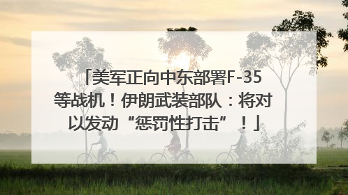 美军正向中东部署F-35等战机！伊朗武装部队：将对以发动“惩罚性打击”！