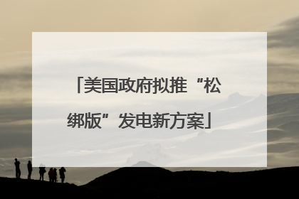 美国政府拟推“松绑版”发电新方案
