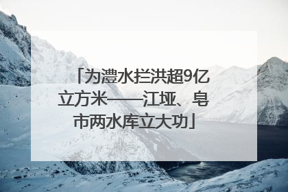 为澧水拦洪超9亿立方米——江垭、皂市两水库立大功