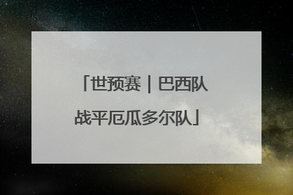 世预赛｜巴西队战平厄瓜多尔队