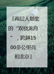 两层人划桨的“双桡龙舟”，跨越1500多公里亮相北京