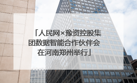 人民网×豫资控股集团数据智能合作伙伴会在河南郑州举行