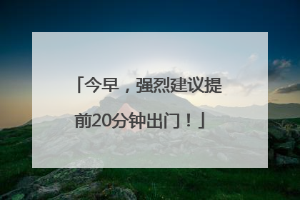今早，强烈建议提前20分钟出门！