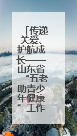 传递关爱、护航成长——山东省“五老助青少年健康”工作扎实开展