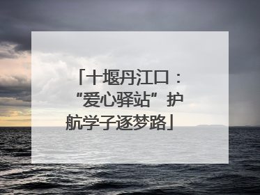 十堰丹江口：“爱心驿站”护航学子逐梦路
