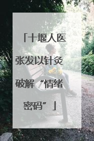 十堰人医张发以针灸破解“情绪密码”