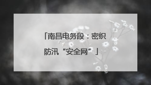 南昌电务段：密织防汛“安全网”
