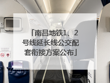 南昌地铁1、2号线延长线公交配套衔接方案公布