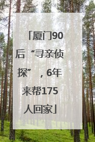 厦门90后“寻亲侦探”，6年来帮175人回家