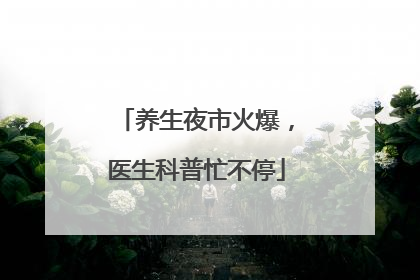 养生夜市火爆，医生科普忙不停