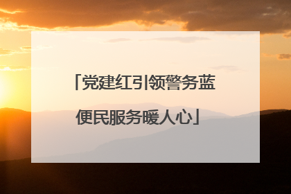 党建红引领警务蓝 便民服务暖人心