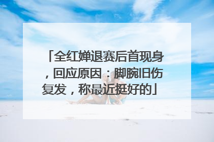 全红婵退赛后首现身，回应原因：脚腕旧伤复发，称最近挺好的