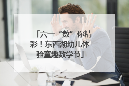 六一“数”你精彩！东西湖幼儿体验童趣数学节