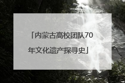 内蒙古高校团队70年文化遗产探寻史