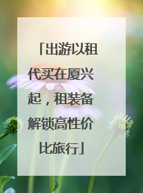 出游以租代买在厦兴起，租装备解锁高性价比旅行