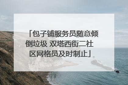 包子铺服务员随意倾倒垃圾 双塔西街二社区网格员及时制止