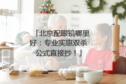 北京配眼镜哪里好：专业实惠双杀公式直接抄！