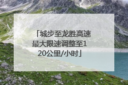 城步至龙胜高速最大限速调整至120公里/小时
