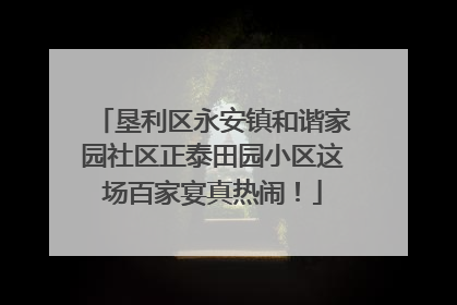 垦利区永安镇和谐家园社区正泰田园小区这场百家宴真热闹！
