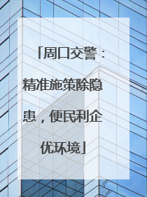 周口交警：精准施策除隐患，便民利企优环境
