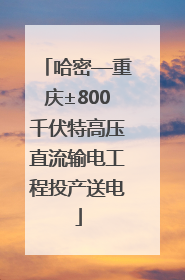 哈密—重庆±800千伏特高压直流输电工程投产送电
