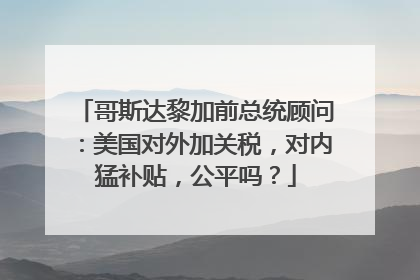 哥斯达黎加前总统顾问：美国对外加关税，对内猛补贴，公平吗？