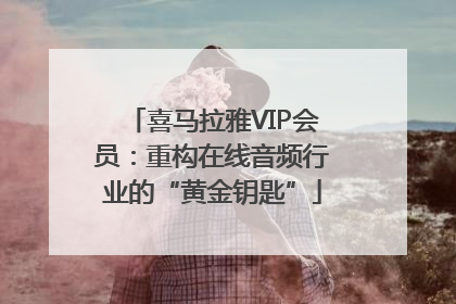 喜马拉雅VIP会员：重构在线音频行业的“黄金钥匙”
