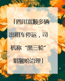 四川富顺多辆出租车停运，司机称“黑三轮”猖獗盼治理