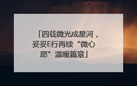 四载微光成星河，妥妥E行再续“微心愿”温暖篇章